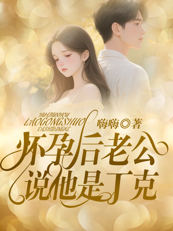怀孕后老公说他是丁克